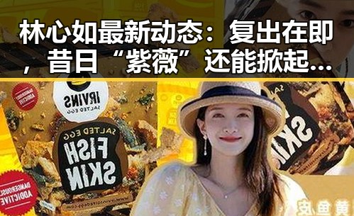 林心如最新动态：复出在即，昔日“紫薇”还能掀起什么浪？