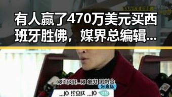 有人赢了470万美元买西班牙胜佛,媒界总编辑湘潭行活动启示明星免费黑料新内幕