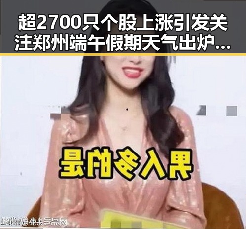 超2700只个股上涨引发关注 郑州端午假期天气出炉带来阵雨大风影响市场情绪