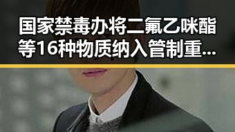 国家禁毒办将二氟乙咪酯等16种物质纳入管制 重要骨干成员刘忍被柬埔寨押解回国揭示犯罪集团内幕
