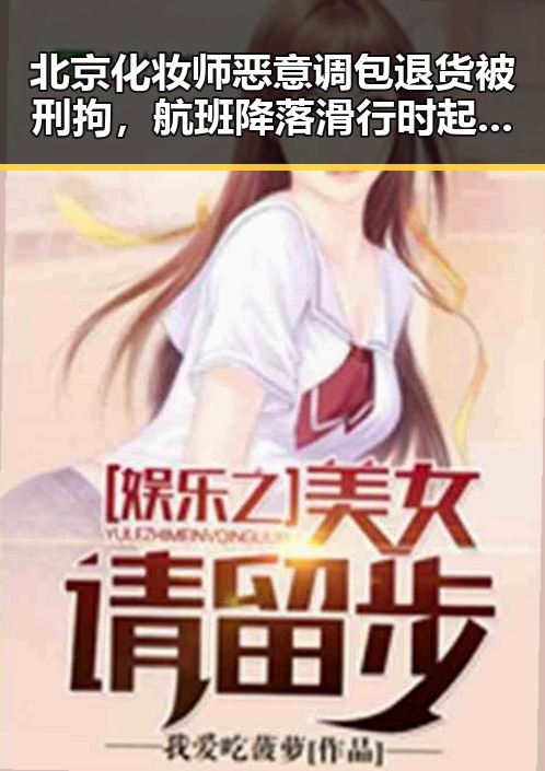 北京化妆师恶意调包退货被刑拘,航班降落滑行时起落架冒烟引发关注
