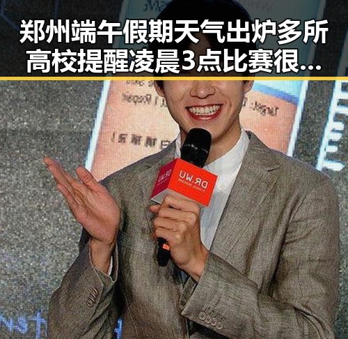 郑州端午假期天气出炉多所高校提醒凌晨3点比赛很精彩但你很脆弱