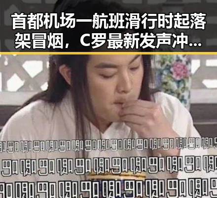 首都机场一航班滑行时起落架冒烟,C罗最新发声冲上热搜第一