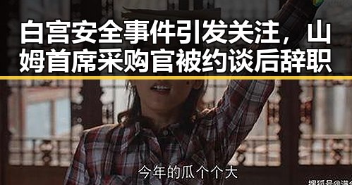 白宫安全事件引发关注,山姆首席采购官被约谈后辞职