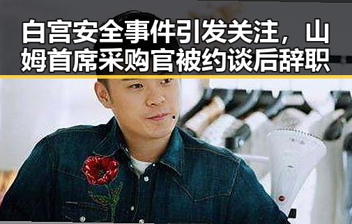 白宫安全事件引发关注,山姆首席采购官被约谈后辞职